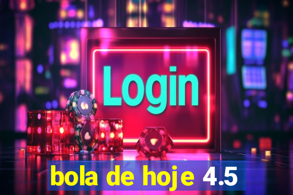 bola de hoje 4.5